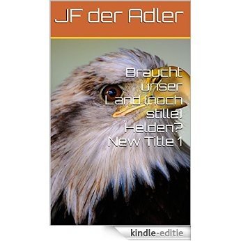 Braucht unser Land (noch stille) Helden?New Title 1: Stille Helden für Frieden und Freiheit. (German Edition) [Kindle-editie]
