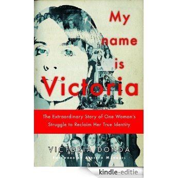 My Name is Victoria: The Extraordinary Story of one Woman's Struggle to Reclaim her True Identity [Kindle-editie]