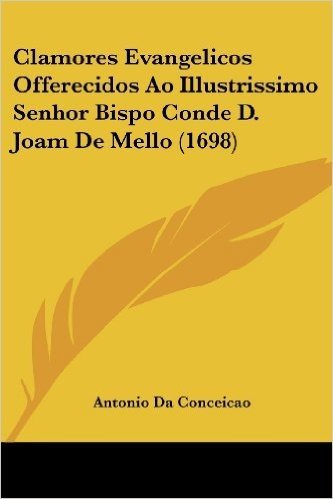 Clamores Evangelicos Offerecidos Ao Illustrissimo Senhor Bispo Conde D. Joam de Mello (1698) baixar