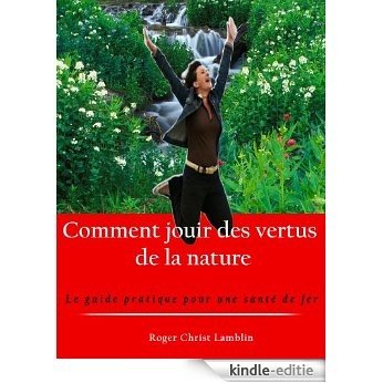 comment jouir des vertus de la nature [le guide pratique pour une santé de fer] (French Edition) [Kindle-editie]