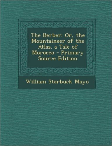 The Berber: Or, the Mountaineer of the Atlas. a Tale of Morocco - Primary Source Edition