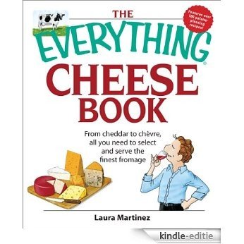 The Everything Cheese Book: From Cheddar to Chevre, All You Need to Select and Serve the Finest Fromage (Everything®) [Kindle-editie]