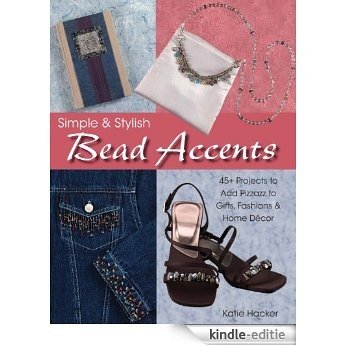 Simple & Stylish Bead Accents: 50+ Projects to Add Pizzazz to Gifts, Fashions & Home Décor: 50 Projects to Add Pizzazz to Gifts, Fashions & Home Decor [Kindle-editie] beoordelingen