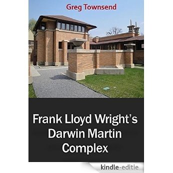 Frank Lloyd Wright's Darwin Martin Complex in Buffalo, NY (English Edition) [Kindle-editie]