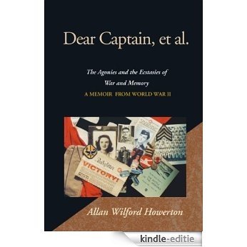 Dear Captain, et al.:  The Agonies and the Ecstasies of War and Memory  A Memoir  From World War II (English Edition) [Kindle-editie]