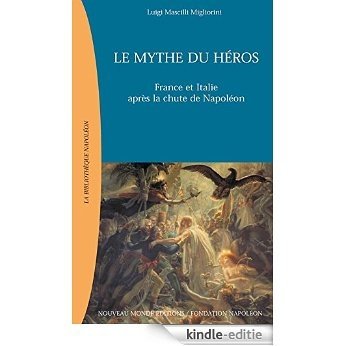 Le Mythe du héros: France et Italie après la chute de Napoléon (La Bibliothèque Napoléon) [Kindle-editie]