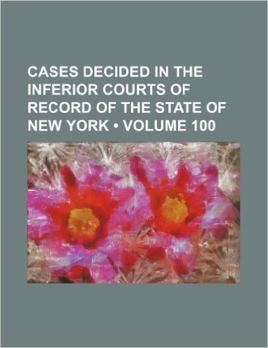 Cases Decided in the Inferior Courts of Record of the State of New York (Volume 100)