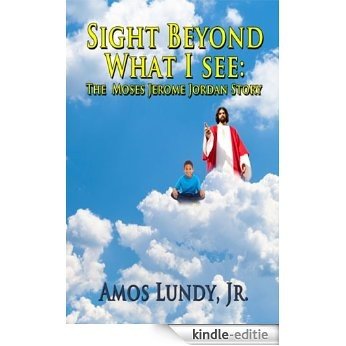 Sight Beyond What I See: The Moses Jerome Jordan Story (English Edition) [Kindle-editie]