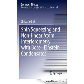 Spin Squeezing and Non-linear Atom Interferometry with Bose-Einstein Condensates (Springer Theses) [Kindle-editie]