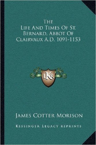 The Life and Times of St. Bernard, Abbot of Clairvaux A.D. 1091-1153