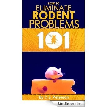 Pests 101: How to Eliminate Rodent Problems (Home Help 101 Kindle Book Series) (English Edition) [Kindle-editie]