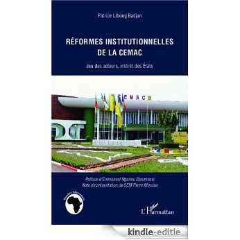 Réformes institutionnelles de la CEMAC: Jeu des acteurs, intérêt des Etats (Études africaines) [Kindle-editie]