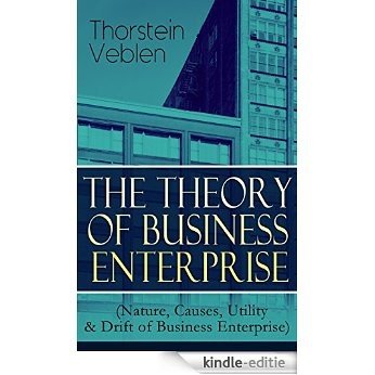 THE THEORY OF BUSINESS ENTERPRISE (Nature, Causes, Utility & Drift of Business Enterprise): A Political Economy Book (English Edition) [Kindle-editie]