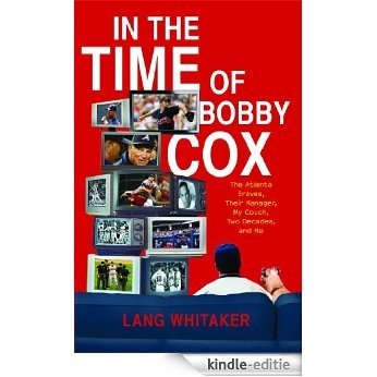 In the Time of Bobby Cox: The Atlanta Braves, Their Manager, My Couch, Two Decades, and Me (English Edition) [Kindle-editie]