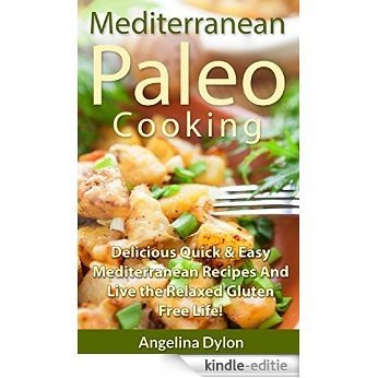 Mediterranean Paleo Cooking: Delicious Quick and Easy Mediterranean Recipes and Live the Relaxed Gluten Free Life! (English Edition) [Kindle-editie]