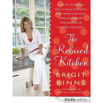 The Relaxed Kitchen: How to Entertain with Casual Elegance and Never Lose Your Mind, Incinerate the Soufflé, or Murder the Guests [Kindle-editie]
