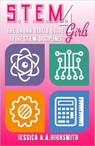 S.T.E.M. 4 Girls: The Urban Girl's Guide to the S.T.E.M. Disciplines