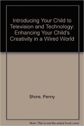 Introducing Your Child to Television and Technology: Enhancing Your Child's Creativity in a Wired World