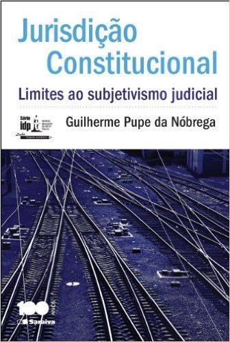 Jurisdição Constitucional.  Limites ao Subjetivismo Judicial - Série IDP