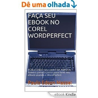 FAÇA SEU EBOOK NO COREL WORDPERFECT: PUBLICANDO SEU LIVRO NA AMAZON - Roteiro passo a passo para fazer seu eBook usando o WordPerfect [eBook Kindle]