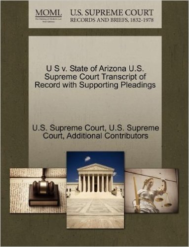 U S V. State of Arizona U.S. Supreme Court Transcript of Record with Supporting Pleadings