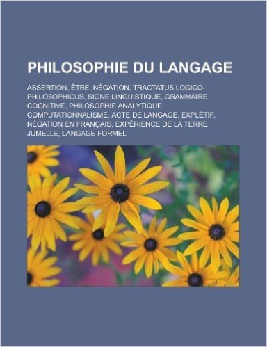 Philosophie Du Langage: Assertion, Etre, Negation, Tractatus Logico-Philosophicus, Signe Linguistique, Grammaire Cognitive, Philosophie Analyt