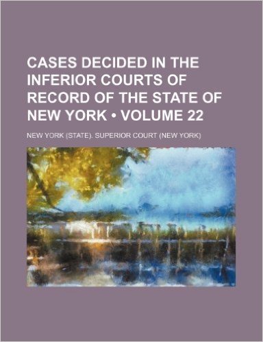Cases Decided in the Inferior Courts of Record of the State of New York (Volume 22)