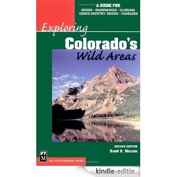 Exploring Colorado's Wild Areas: A Guide for Hikers, Backpackers, Climbers, Cross-Country Skiers, Paddlers (Exploring Wild Areas) [Kindle-editie]
