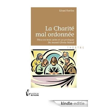 La Charité mal ordonnée: Pièce en trois actes et un prologue - Sic transit Gloria Mundi [Kindle-editie]