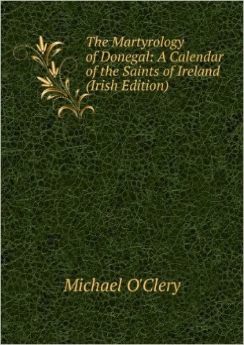 The Martyrology of Donegal: A Calendar of the Saints of Ireland (Irish Edition)