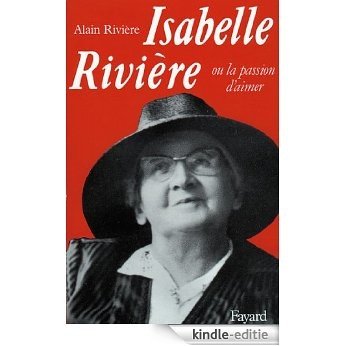 Isabelle Rivière : Ou la passion d'aimer (Biographies Diverses) (French Edition) [Kindle-editie]