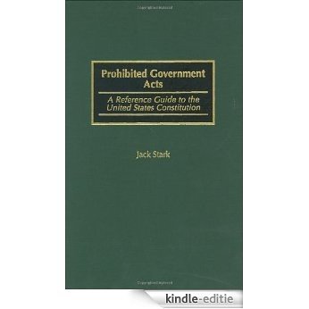 Prohibited Government Acts: A Reference Guide to the United States Constitution (Reference Guides to the United States Constitution) [Kindle-editie]