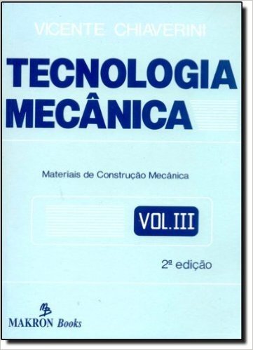 Tecnologia Mecânica. Materiais de Construção Mecânica - Volume 3