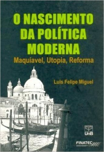 Nascimento Da Política Moderna. Maquiavel, Utopia, Reforma