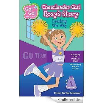 Cheerleader Girl Roxy's Story: Leading the Way (Go! Go! Sports Girls) [Kindle-editie]