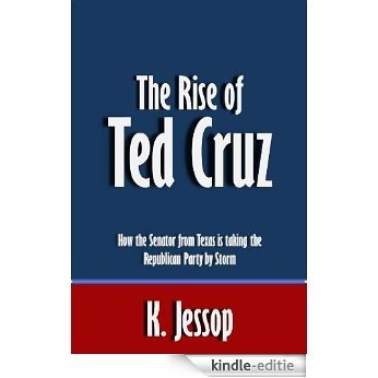 The Rise of Ted Cruz: How the Senator from Texas is taking the Republican Party by Storm [Article] (English Edition) [Kindle-editie]