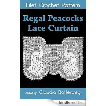 Regal Peacocks Lace Curtain Filet Crochet Pattern: Complete Instructions and Chart (English Edition) [Kindle-editie]