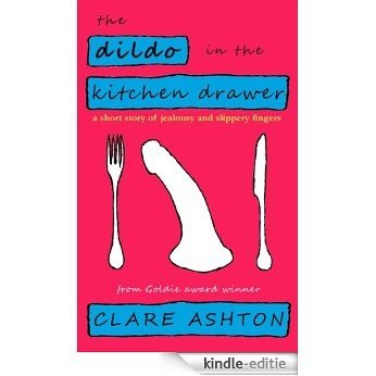 The Dildo in the Kitchen Drawer - a short story of jealousy and slippery fingers (English Edition) [Kindle-editie]