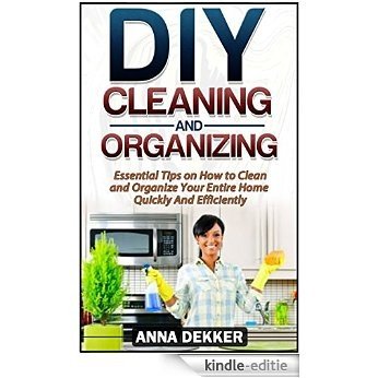 DIY Cleaning and Organizing: Essential Tips on How to Clean and Organize Your Entire Home Quickly And Efficiently (English Edition) [Kindle-editie]