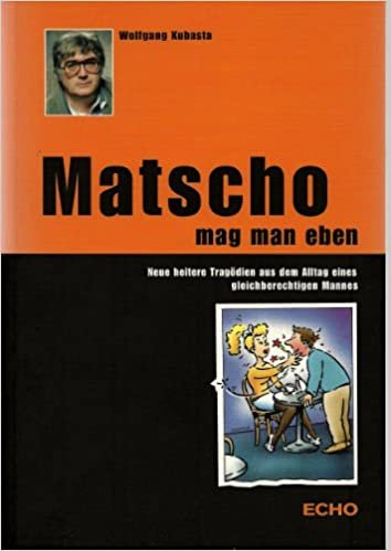 Matscho mag man eben: Neue heitere Tragödien aus dem Alltag eines gleichberechtigten Mannes