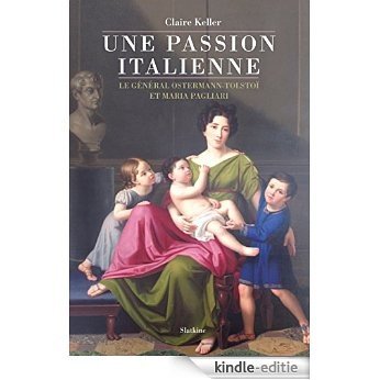 Une passion italienne: Le général Ostermann-Tolstoï et Maria Pagliari (ROMAN HISTORIQU) (French Edition) [Kindle-editie]