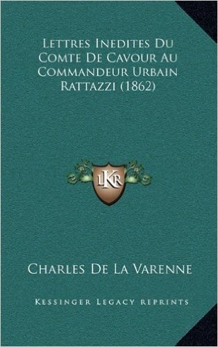 Lettres Inedites Du Comte de Cavour Au Commandeur Urbain Rattazzi (1862)