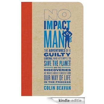 No Impact Man: The Adventures of a Guilty Liberal Who Attempts to Save the Planet, and the Discoveries He Makes About Himself and Our Way of Life in the Process [Kindle-editie]