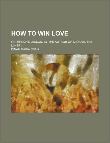 How to Win Love; Or, Rhoda's Lesson, by the Author of 'Michael the Miner'.