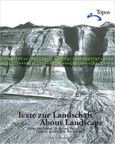 Texte Zur Landschaft/About Landscape: Essays Uber Entwurl, Stil, Zeit Und Raum/Essays On Design, Style, Time And Space