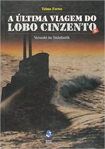 A Ultima Viagem Do Lobo Cinzento: Versenkt Im Sudatlantik (Portuguese Edition)
