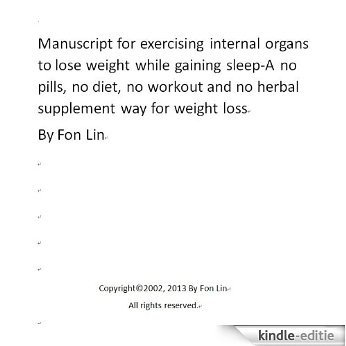 Manuscript for exercising internal organs to lose weight while gaining sleep-A no pills, no diet, no workout and no herbal supplement way for weight loss (English Edition) [Kindle-editie]