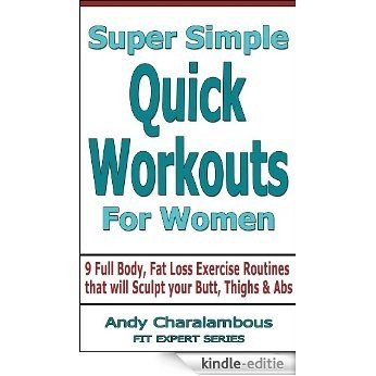 Super Simple Quick Workouts For Women - Fat Loss Exercise Routines for Sculpting your Butt, Thighs and Abs (Fit Expert Series) (English Edition) [Kindle-editie]