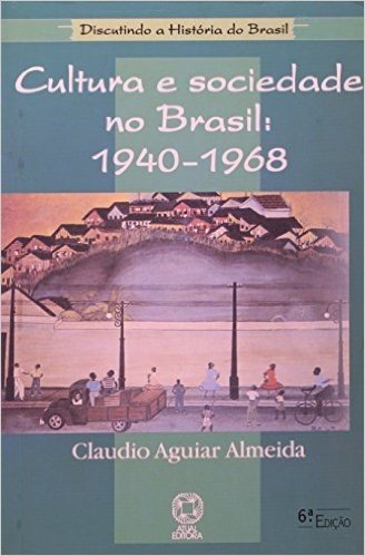 Cultura E Sociedade No Brasil. 1940-1968 - Coleção Discutindo A História Do Brasil