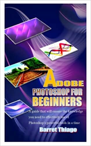 indir ADOBE PHOTOSHOP FOR BEGINNERS: A guide that will ensure the knowledge you need to effectively use of Photoshop’s powerful tools in a time